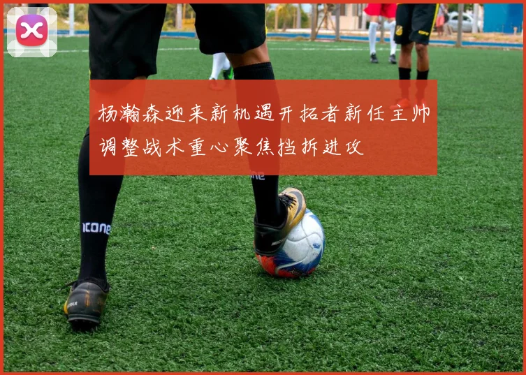 杨瀚森迎来新机遇开拓者新任主帅调整战术重心聚焦挡拆进攻
