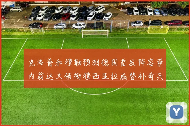 克洛普和穆勒预测德国首发阵容萨内翁达夫领衔穆西亚拉成替补奇兵
