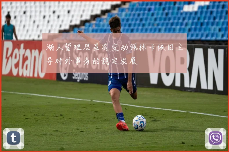 湖人管理层虽有变动佩林卡依旧主导对外事务的稳定发展